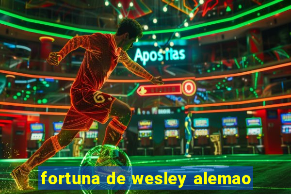 fortuna de wesley alemao